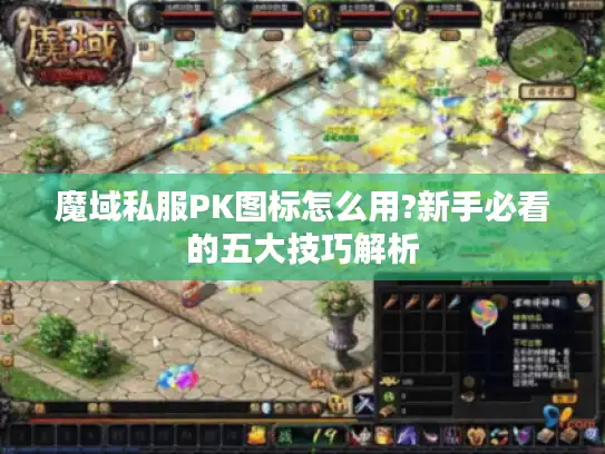 魔域私服PK图标怎么用?新手必看的五大技巧解析