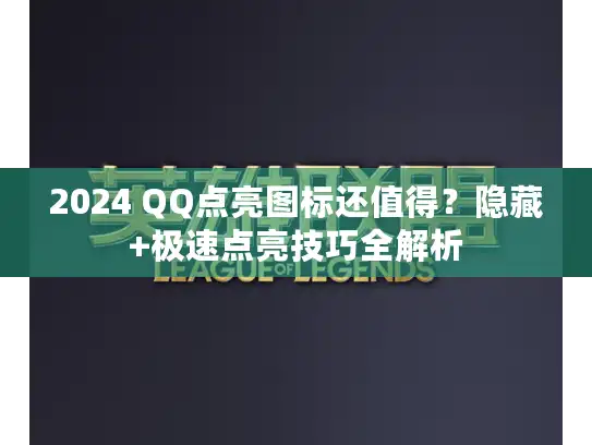 2024 QQ点亮图标还值得？隐藏+极速点亮技巧全解析