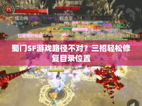 蜀门SF游戏路径不对？三招轻松修复目录位置