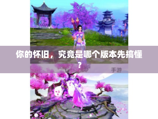 你的怀旧,究竟是哪个版本先搞懂? 你的怀旧,究竟是哪个版本先搞懂?