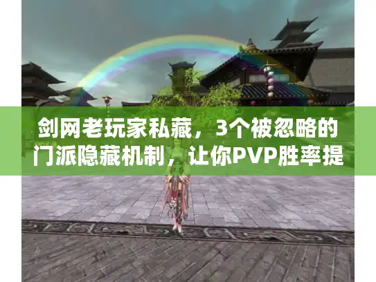 剑网老玩家私藏,3个被忽略的门派隐藏机制,让你PVP胜率提升40% 剑网老玩家私藏,3个被忽略的门派隐藏机制,让你PVP胜率提升40%