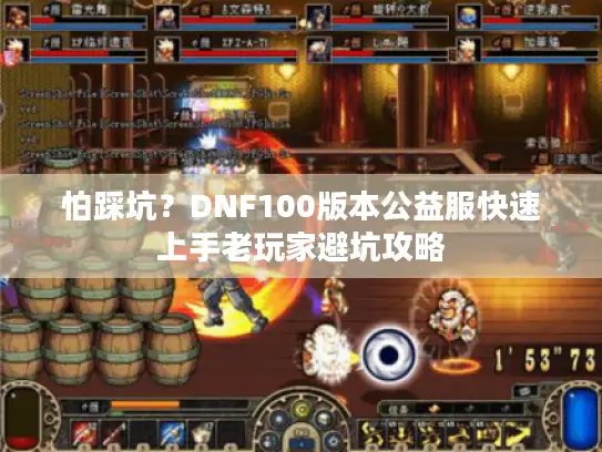 怕踩坑？DNF100版本公益服快速上手老玩家避坑攻略