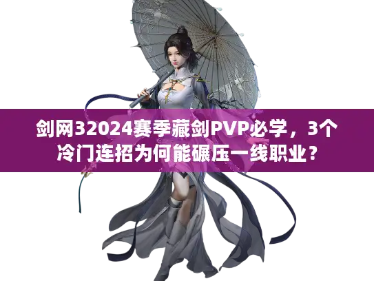 剑网32024赛季藏剑PVP必学，3个冷门连招为何能碾压一线职业？