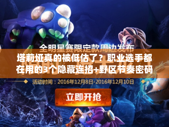 塔莉垭真的被低估了？职业选手都在用的3个隐藏连招+野区节奏密码