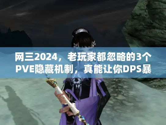 网三2024，老玩家都忽略的3个PVE隐藏机制，真能让你DPS暴涨30%