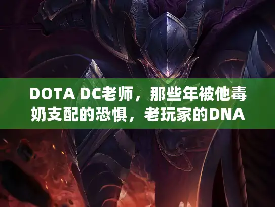 DOTA DC老师，那些年被他毒奶支配的恐惧，老玩家的DNA动了吗？