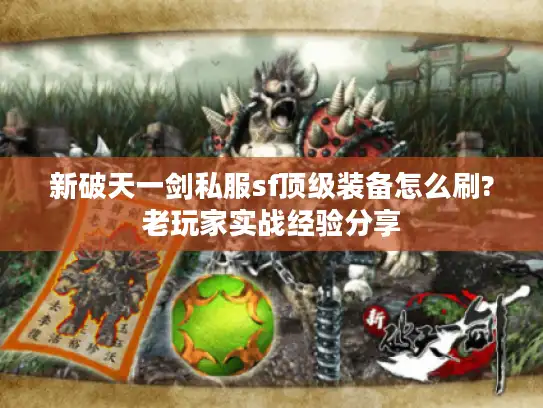新破天一剑私服sf顶级装备怎么刷?老玩家实战经验分享