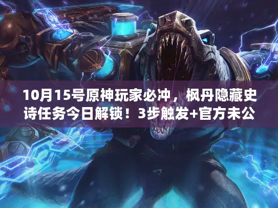 10月15号原神玩家必冲，枫丹隐藏史诗任务今日解锁！3步触发+官方未公开技巧