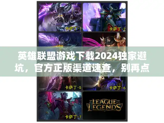 英雄联盟游戏下载2024独家避坑,官方正版渠道速查,别再点错假链接! 英雄联盟游戏下载2024独家避坑,官方正版渠道速查,别再点错假链接!