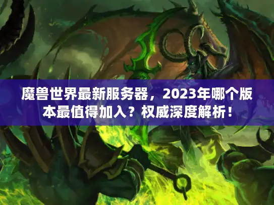 魔兽世界最新服务器,2023年哪个版本最值得加入?权威深度解析! 魔兽世界最新服务器,2023年哪个版本最值得加入?权威深度解析!
