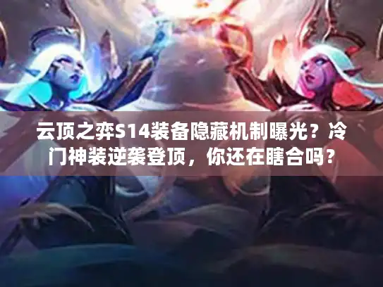 云顶之弈S14装备隐藏机制曝光?冷门神装逆袭登顶,你还在瞎合吗? 云顶之弈S14装备隐藏机制曝光?冷门神装逆袭登顶,你还在瞎合吗?