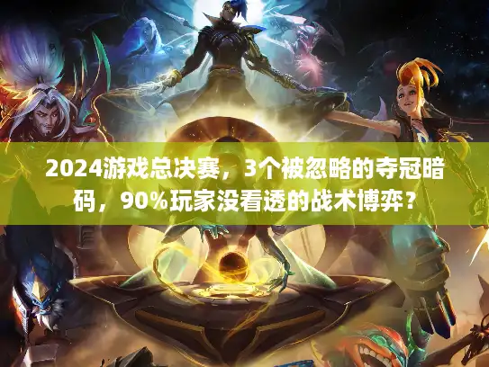 2024游戏总决赛，3个被忽略的夺冠暗码，90%玩家没看透的战术博弈？
