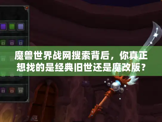 魔兽世界战网搜索背后，你真正想找的是经典旧世还是魔改版？