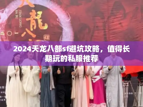 2024天龙八部sf避坑攻略，值得长期玩的私服推荐