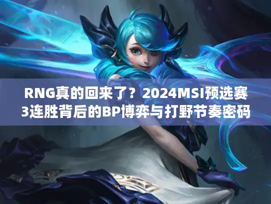 RNG真的回来了？2024MSI预选赛3连胜背后的BP博弈与打野节奏密码