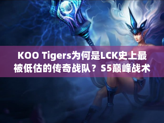 KOO Tigers为何是LCK史上最被低估的传奇战队?S5巅峰战术拆解 KOO Tigers为何是LCK史上最被低估的传奇战队?S5巅峰战术拆解