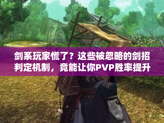 剑系玩家慌了？这些被忽略的剑招判定机制，竟能让你PVP胜率提升40%