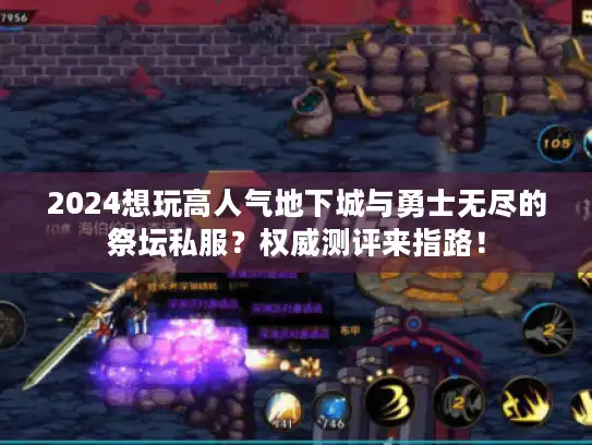 2024想玩高人气地下城与勇士无尽的祭坛私服？权威测评来指路！