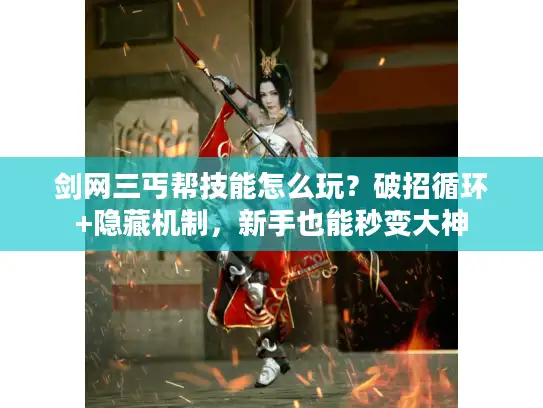 剑网三丐帮技能怎么玩？破招循环+隐藏机制，新手也能秒变大神