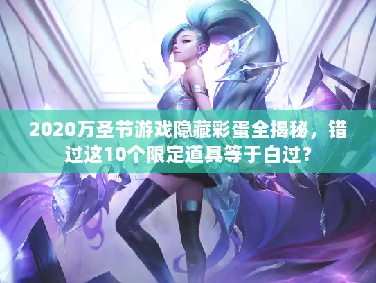 2020万圣节游戏隐藏彩蛋全揭秘，错过这10个限定道具等于白过？