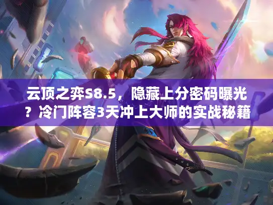 云顶之弈S8.5，隐藏上分密码曝光？冷门阵容3天冲上大师的实战秘籍