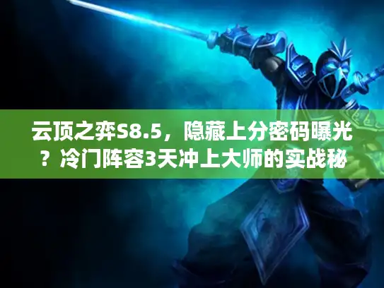 云顶之弈S8.5，隐藏上分密码曝光？冷门阵容3天冲上大师的实战秘籍