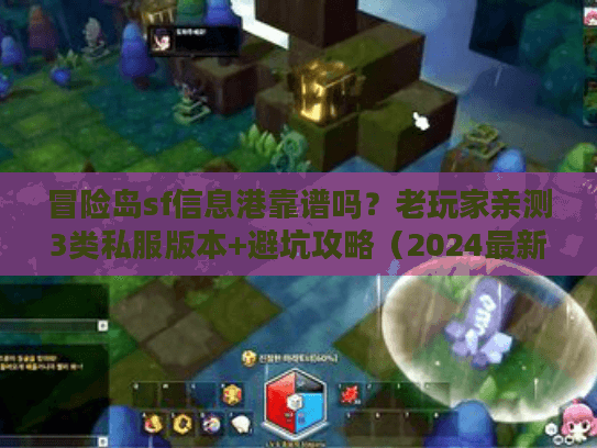冒险岛sf信息港靠谱吗?老玩家亲测3类私服版本+避坑攻略(2024最新) 冒险岛sf信息港靠谱吗?老玩家亲测3类私服版本+避坑攻略(2024最新)