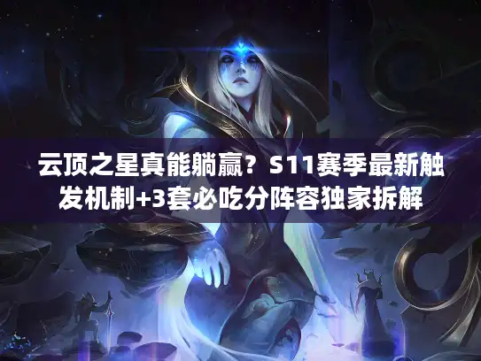 云顶之星真能躺赢?S11赛季最新触发机制+3套必吃分阵容独家拆解 云顶之星真能躺赢?S11赛季最新触发机制+3套必吃分阵容独家拆解