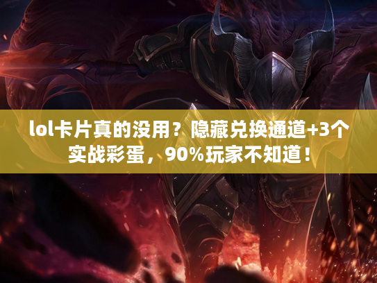 lol卡片真的没用?隐藏兑换通道+3个实战彩蛋,90%玩家不知道! lol卡片真的没用?隐藏兑换通道+3个实战彩蛋,90%玩家不知道!