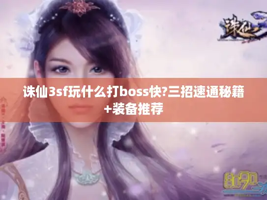 诛仙3sf玩什么打boss快?三招速通秘籍+装备推荐