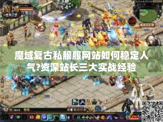 魔域复古私服服网站如何稳定人气?资深站长三大实战经验