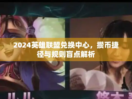2024英雄联盟兑换中心，攒币捷径与规则盲点解析