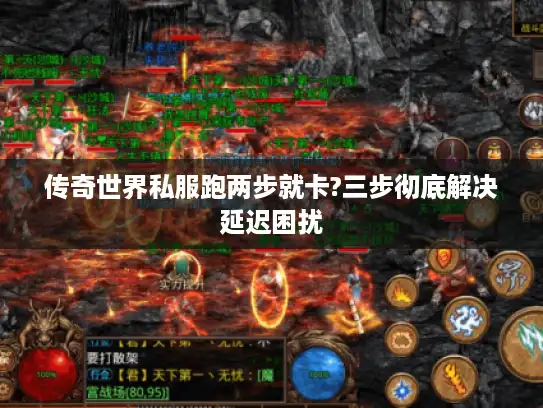 传奇世界私服跑两步就卡?三步彻底解决延迟困扰 传奇世界私服跑两步就卡?三步彻底解决延迟困扰