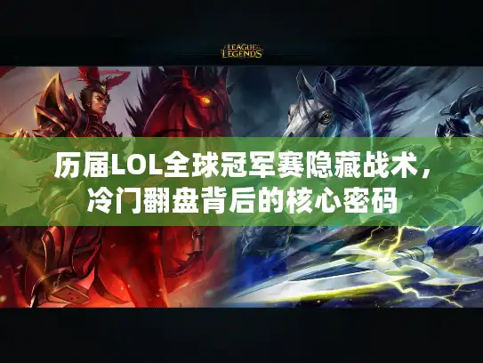 历届LOL全球冠军赛隐藏战术，冷门翻盘背后的核心密码