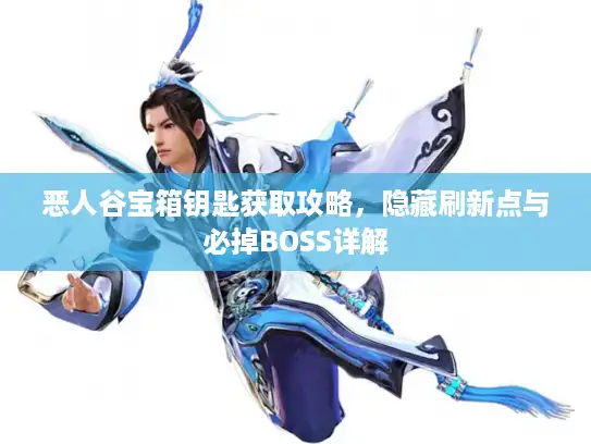 恶人谷宝箱钥匙获取攻略，隐藏刷新点与必掉BOSS详解