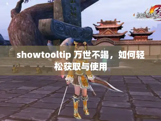 showtooltip 万世不竭,如何轻松获取与使用 showtooltip 万世不竭,如何轻松获取与使用
