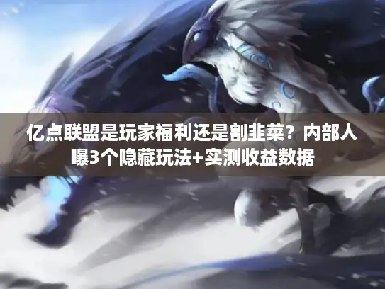 亿点联盟是玩家福利还是割韭菜？内部人曝3个隐藏玩法+实测收益数据