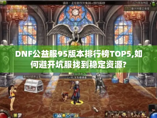 DNF公益服95版本排行榜TOP5,如何避开坑服找到稳定资源?