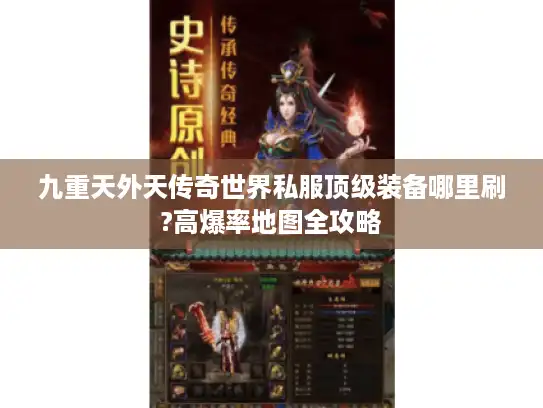 九重天外天传奇世界私服顶级装备哪里刷?高爆率地图全攻略 九重天外天传奇世界私服顶级装备哪里刷?高爆率地图全攻略
