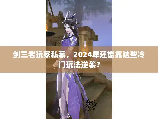 剑三老玩家私藏，2024年还能靠这些冷门玩法逆袭？