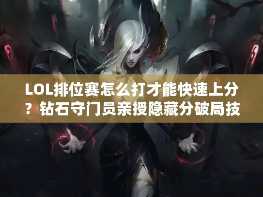 LOL排位赛怎么打才能快速上分？钻石守门员亲授隐藏分破局技巧
