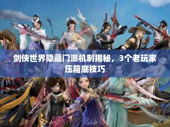 剑侠世界隐藏门派机制揭秘，3个老玩家压箱底技巧