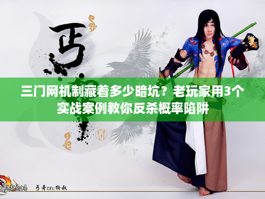 三门网机制藏着多少暗坑？老玩家用3个实战案例教你反杀概率陷阱