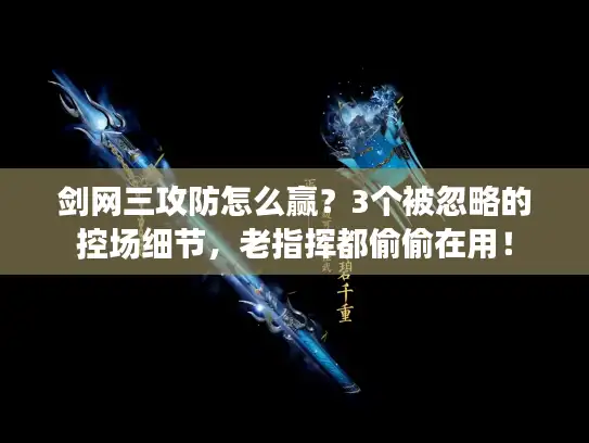 剑网三攻防怎么赢？3个被忽略的控场细节，老指挥都偷偷在用！