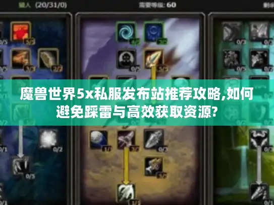魔兽世界5x私服发布站推荐攻略,如何避免踩雷与高效获取资源?