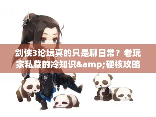 剑侠3论坛真的只是聊日常？老玩家私藏的冷知识&硬核攻略你错过了多少