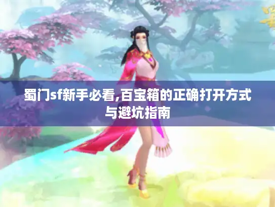 蜀门sf新手必看,百宝箱的正确打开方式与避坑指南