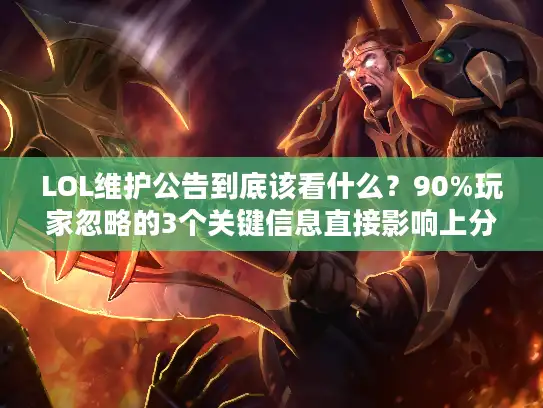LOL维护公告到底该看什么?90%玩家忽略的3个关键信息直接影响上分 LOL维护公告到底该看什么?90%玩家忽略的3个关键信息直接影响上分