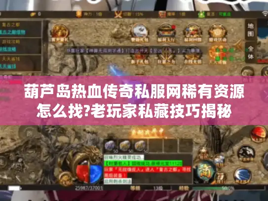 葫芦岛热血传奇私服网稀有资源怎么找?老玩家私藏技巧揭秘
