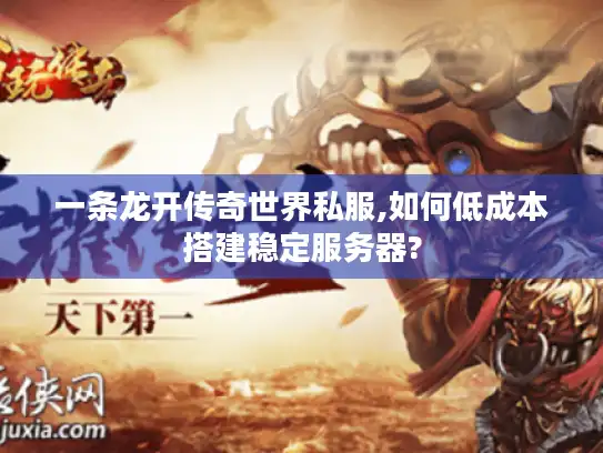 一条龙开传奇世界私服,如何低成本搭建稳定服务器? 一条龙开传奇世界私服,如何低成本搭建稳定服务器?